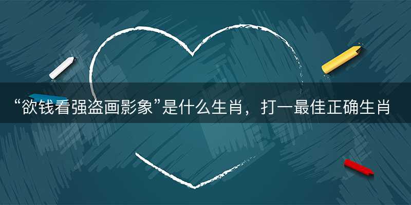 欲钱看强盗画影象是什么生肖-图1 欲钱看强盗画影象是什么生肖-图1