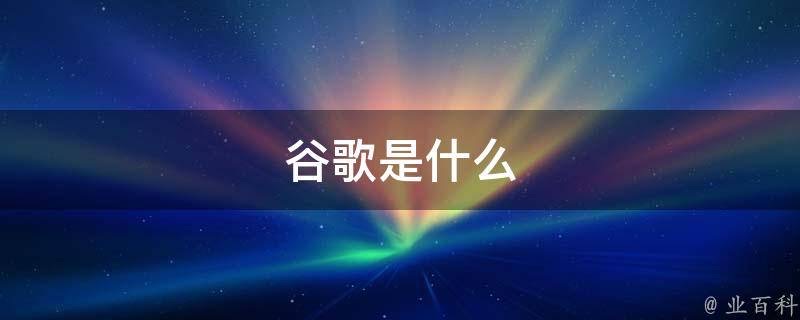 谷歌是什么-图1 谷歌是什么-图1