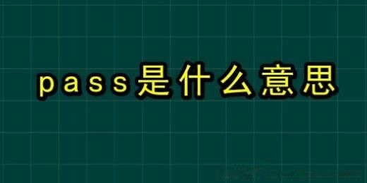 pass是什么意思是拒绝吗?被pass是通过还是不通过-图1 pass是什么意思是拒绝吗?被pass是通过还是不通过-图1