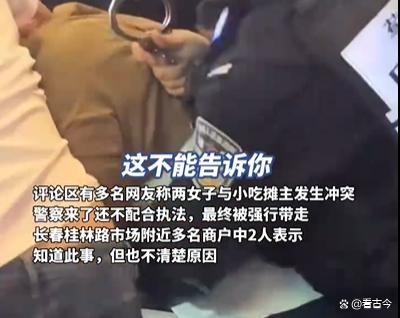 长春两女子闹市被铐走?警方回应:正常执法?涉及公民隐私?暂不便透露细节