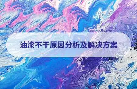 油漆为什么干不了？油漆不干原因分析及解决方案