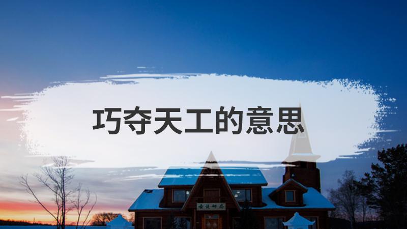 巧夺天工的巧是啥意思?巧夺天工的是什么意思