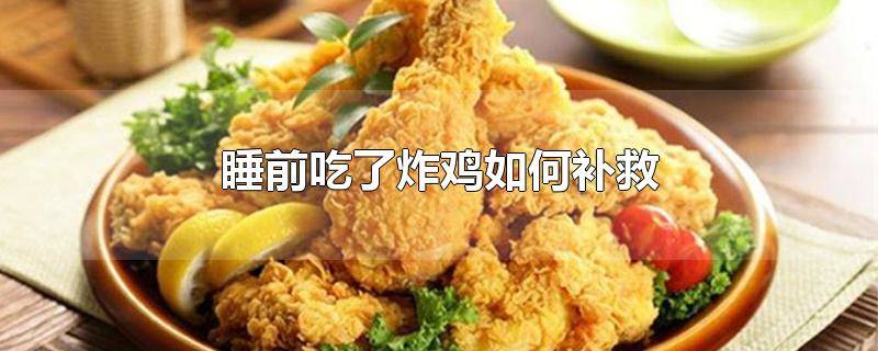 ​吃完炸鸡如何补救肠胃 吃了炸鸡后悔了怎么办
