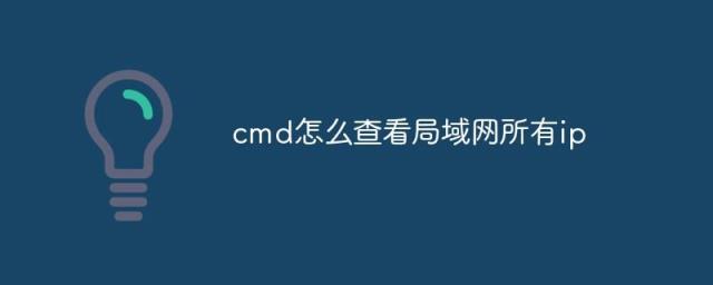 CMD如何查詢局域網(wǎng)內(nèi)的IP地址? cmd查看局域網(wǎng)內(nèi)所有設(shè)備ip的教程