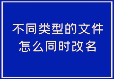 批量修改文件名的快捷方法（怎樣批量修改成不同的文件名）