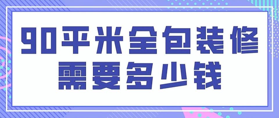 90平裝修大約多少錢（分解室內(nèi)90平方裝修費(fèi)用）